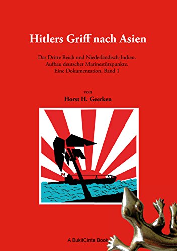 Hitlers Griff nach Asien 1: Das Dritte Reich und Niederländisch-Indien. Aufbau deutscher Marinestützpunkte. Eine Dokumentation, Band 1
