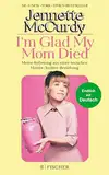 I'm Glad My Mom Died: Meine Befreiung aus einer toxischen Mutter-Tochter-Beziehung | Der Sensations-Erfolg jetzt endlich auf Deutsch!