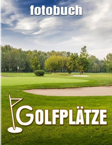 Golfplätze Fotobuch: Luxus-Sport für jeden zum Lieben und als Geschenk dekorieren | Mit über 40 Seiten hochwertigen Bildern zur Entspannung