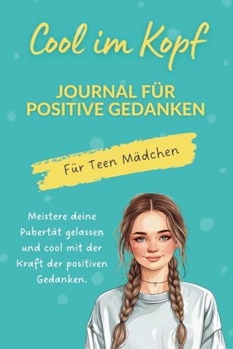Cool im Kopf - Journal für positive Gedanken für Teen Mädchen: Meistere deine Pubertät gelassen und cool mit der Kraft der positiven Gedanken. Ab ca. 9 Jahre.