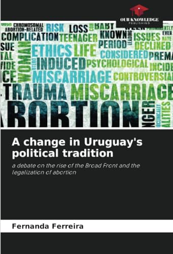 A change in Uruguay's political tradition: a debate on the rise of the Broad Front and the legalization of abortion