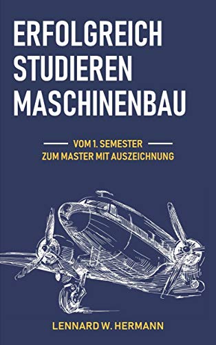 Erfolgreich studieren Maschinenbau: Vom 1. Semester zum Master mit Auszeichnung