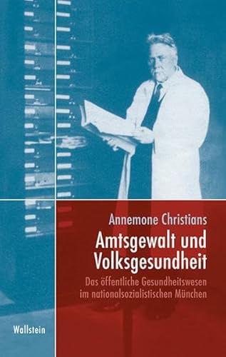Amtsgewalt und Volksgesundheit: Das öffentliche Gesundheitswesen im nationalsozialistischen München (München im Nationalsozialismus. Kommunalverwaltung und Stadtgesellschaft)
