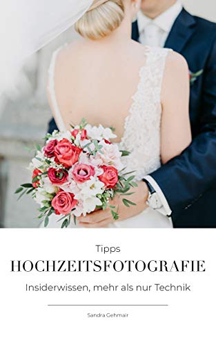 Hochzeitsfotografie Tipps: Insiderwissen, mehr als nur Technik. Marketing Tipps & Kunden finden