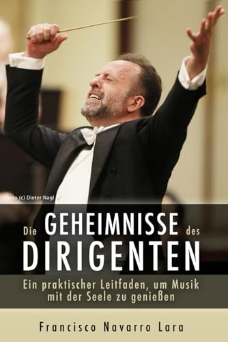 Die Geheimnisse des Dirigenten: Ein praktischer Leitfaden, um Musik mit der Seele zu genießen