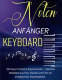 Noten Keyboard Anfänger: 68 Super Einfache Klavierstücke – Beliebte Melodien aus Pop, Klassik und Film für entspanntes Klavierspielen