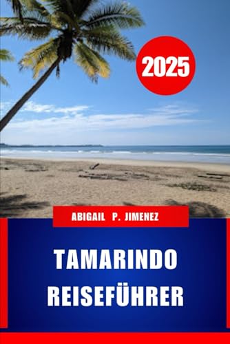 TAMARINDO REISEFÜHRER: An der nordwestlichen Pazifikküste Costa Ricas erwarten Sie Abenteuer: Ein umfassender Reiseführer