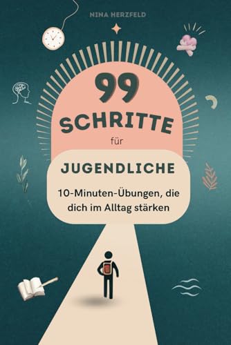 99 Schritte zu mehr Fokus und Leichtigkeit für Jugendliche - Tägliche 10 Minuten Übungen: Für mehr Ruhe, Selbstvertrauen und Erfolg im Alltag - auch bei ADHS geeignet