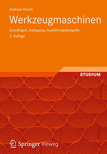 Werkzeugmaschinen: Grundlagen, Auslegung, Ausführungsbeispiele