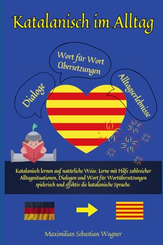 Katalanisch im Alltag: Katalanisch lernen auf natürliche Weise. Lerne mit Hilfe zahlreicher Alltagssituationen, Dialogen und einer Wort für ... so geht sprachenlernen heute :), Band 1)
