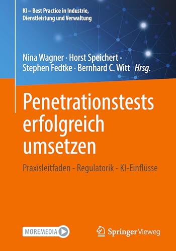 Penetrationstests erfolgreich umsetzen: Praxisleitfaden - Regulatorik - KI-Einflüsse (KI – Best Practice in Industrie, Dienstleistung und Verwaltung)