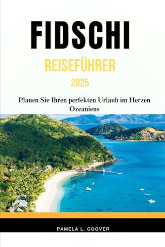 Fidschi REISEFÜHRER 2025: Planen Sie Ihren perfekten Urlaub im Herzen Ozeaniens