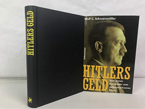 Hitlers Geld: Vom armen Kunstmaler zum millionenschweren Führer