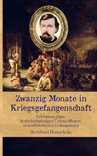 Zwanzig Monate in Kriegsgefangenschaft: Erlebnisse eines deutschstämmigen Unionsoffiziers in konföderierten Gefängnissen (Zeitzeugen des Sezessionskrieges)