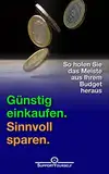 Günstig einkaufen. Sinnvoll sparen.: So holen Sie das Meiste aus Ihrem Budget heraus