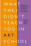 What They Didn't Teach You in Art School: What you need to know to survive as an artist (What They Didn't Teach You In School)