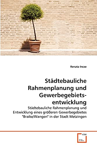 Städtebauliche Rahmenplanung und Gewerbegebietsentwicklung: Städtebauliche Rahmenplanung und Entwicklung eines größeren Gewerbegebietes "Braike/Wangen" in der Stadt Metzingen