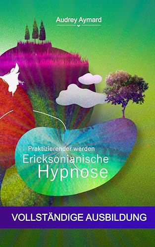 Ericksonianisch Hypnose : Praktizierender werden: VOLLSTÄNDIGE AUSBILDUNG