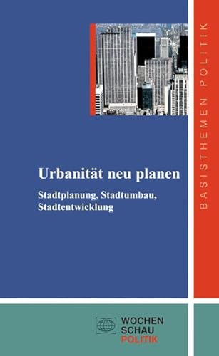 Urbanität neu planen: Stadtplanung, Stadtumbau, Stadtentwicklung (Basisthemen Politik)