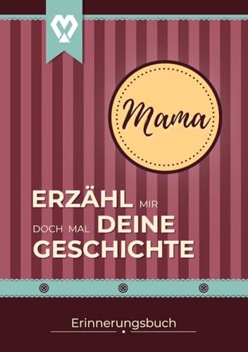MAMA Erzähl mir doch mal deine Geschichte: Erinnerungsbuch zum Ausfüllen aus dem Leben von Mama | Buch für Dankbarkeit & Wertschätzung | Tolles ... mir doch mal... Erinnerungsbücher, Band 3)