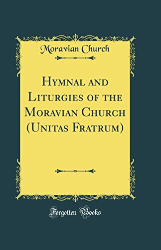 Hymnal and Liturgies of the Moravian Church (Unitas Fratrum) (Classic Reprint)
