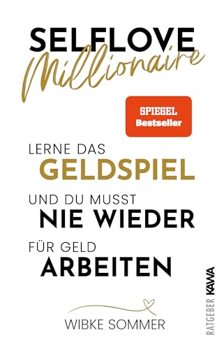 Selflove Millionaire: Lerne das Geldspiel und du musst nie wieder für Geld arbeiten
