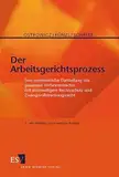 Der Arbeitsgerichtsprozess: Eine systematische Darstellung des gesamten Verfahrensrechts mit einstweiligem Rechtsschutz und Zwangsvollstreckungsrecht