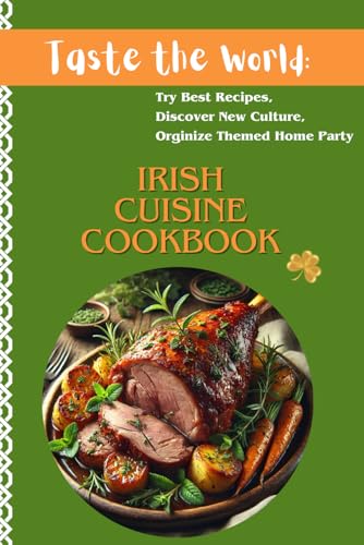 The Ultimate Irish Cuisine Cookbook: Traditional Recipes, Cultural Insights & Festive Party Ideas for Authentic Irish Cooking (Taste the World: Try ... Culture, Orginize Themed Home Party, Band 2)