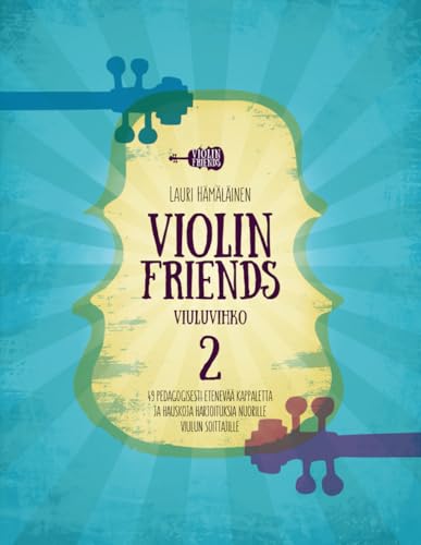 VIOLIN FRIENDS VIULUVIHKO 2: 49 PEDAGOGISESTI ETENEVÄÄ KAPPALETTA JA HAUSKOJA HARJOITUKSIA NUORILLE VIULUN SOITTAJILLE (Viulukoulu Violin Friends. ... aloitteleville soittajille., Band 2)