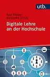 Digitale Lehre an der Hochschule: Vom digitalen Tool bis zum Blended-Learning-Konzept (Kompetent lehren): Vom Einsatz digitaler Tools bis zum Blended-Learning-Konzept