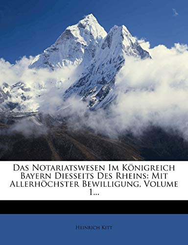 Das Notariatswesen Im Konigreich Bayern Diesseits Des Rheins: Mit Allerhochster Bewilligung, Volume 1...