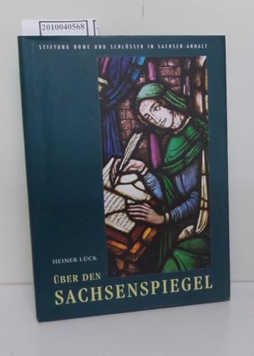 Über den Sachsenspiegel: Entstehung, Inhalt und Wirkung des Rechtsbuches (Veröffentlichungen der Stiftung Dome und Schlösser in Sachsen-Anhalt)