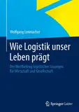 Wie Logistik unser Leben prägt: Der Wertbeitrag logistischer Lösungen für Wirtschaft und Gesellschaft