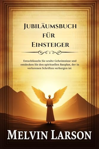 Jubiläumsbuch für Einsteiger: Entschlüsseln Sie uralte Geheimnisse und entdecken Sie den spirituellen Bauplan, der in verlorenen Schriften verborgen ist