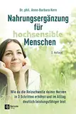 Nahrungsergänzung für hochsensible Menschen: Wie du die Reizschwelle deiner Nerven in 3 Schritten erhöhst und im Alltag deutlich leistungsfähiger bist | 2. Auflage