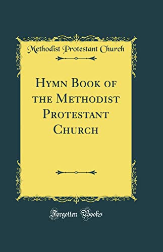 Hymn Book of the Methodist Protestant Church (Classic Reprint)