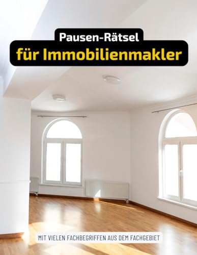 Ein Kreuzworträtsel-Buch für Immobilienmakler / Immobilienhändler mit vielen Begriffen aus der Immobilienwirtschaft.: Rätsel und Knobelei in einem ... aus dem Handel mit Immobilien.