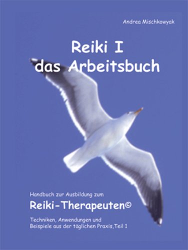 Reiki I - das Arbeitsbuch: Handbuch zur Ausbildung zum Reiki-Therapeuten