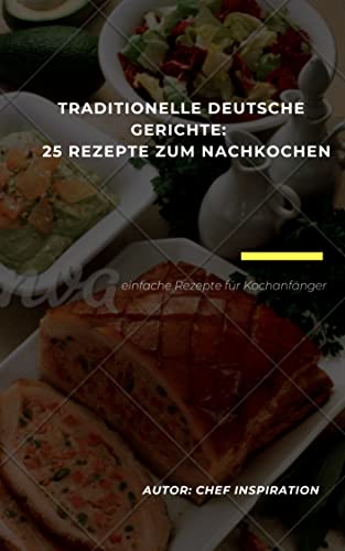 Traditionelle deutsche Gerichte: 25 Rezepte zum Nachkochen : einfache Rezepte für jeden Tag