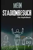 Mein Stadionbesuch - Das Begleitbuch: 4-10 Jahre, Geschenk, Fußball, Fußballfan, Spaß, Erlebnis, Geburtstag, Stadion, Besuch, Rätsel, Quiz, Junge, Mädchen, Fan, Überraschung, Grundschulalter