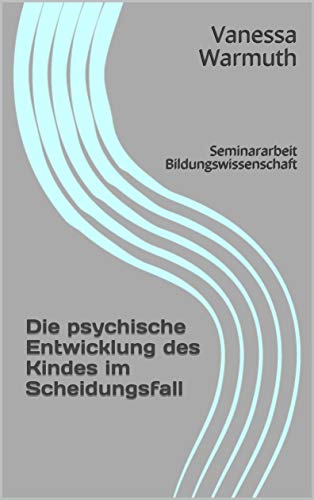Die psychische Entwicklung des Kindes im Scheidungsfall: Seminararbeit Bildungswissenschaft
