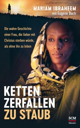 Ketten zerfallen zu Staub: Die wahre Geschichte einer Frau, die lieber mit Christus sterben würde, als ohne ihn zu leben