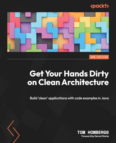 Get Your Hands Dirty on Clean Architecture: Build 'clean' applications with code examples in Java, 2nd Edition