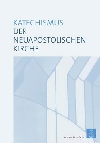 Katechismus der Neuapostolischen Kirche: Hrsg.: Neuapostolische Kirche International
