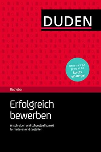 Duden Ratgeber – Erfolgreich bewerben: Anschreiben und Lebenslauf korrekt formulieren und gestalten