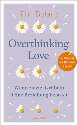 Overthinking Love. Wenn zu viel Grübeln deine Beziehung belastet.: 33 Wege aus dem Gedankenlabyrinth: 33 Wege aus dem Gedankenlabyrinth. Tipps zur ... für eine glücklichere Beziehung