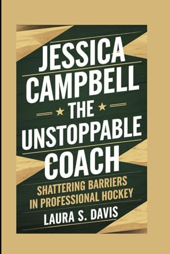 Jessica Campbell: The Unstoppable Coach: Shattering Barriers in Professional Hockey