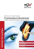 Praxishandbuch Brandschutz: Rechtliche und technische Grundlagen, Umsetzungen, Haftungen (Edition TÜV AUSTRIA)
