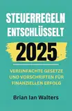 Steuerregeln entschlüsselt 2025: Vereinfachte Gesetze und Vorschriften für finanziellen Erfolg
