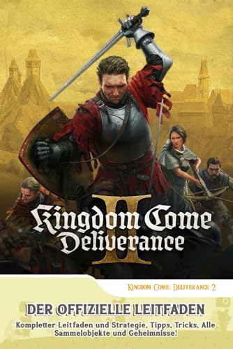 Kingdom Come Deliverance 2: Der Offizielle Leitfaden: Kompletter Leitfaden und Strategie, Tipps, Tricks, Alle Sammelobjekte und Geheimnisse!